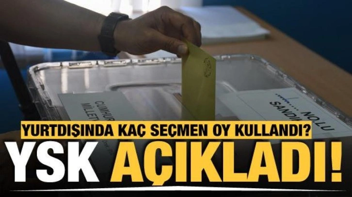 Yurt dışı temsilciliklerde kullanılan oy sayısı 2018 seçimindeki oy sayısı geçti