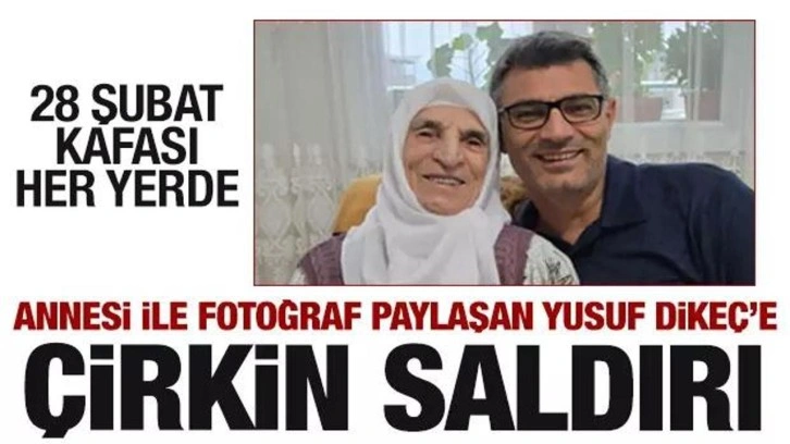 Yusuf Dikeç'in annesiyle olan fotoğrafına çirkin saldırı!