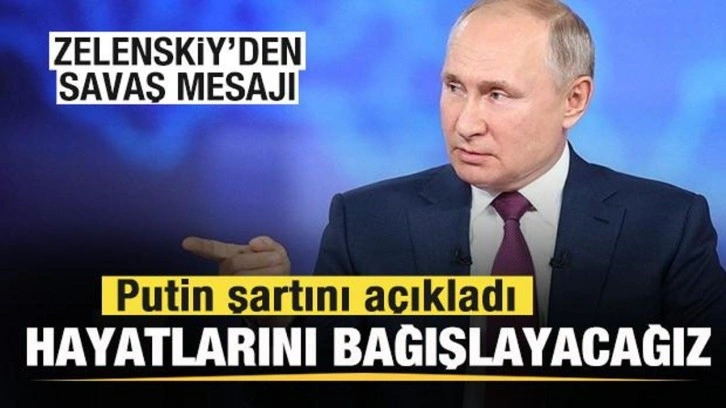 Zelenskiy'den savaş mesajı! Putin'den cevap! Şartını açıkladı: Hayatlarını bağışlayacağız