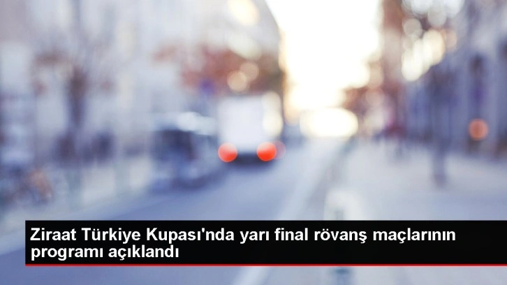 Ziraat Türkiye Kupası'nda yarı final rövanş maçlarının programı açıklandı