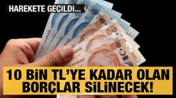 10 bin TL'ye kadar olan borçlar silinecek