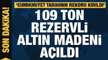 109 ton rezervli altın madeni açıldı! Erdoğan: Cumhuriyet tarihinin rekorunu kırdık