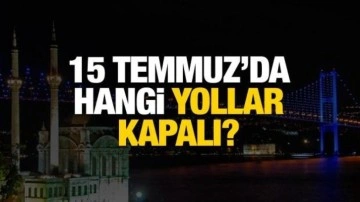 15 Temmuz'da hangi yollar kapalı? Alternatif, ücretli ve ücretsiz yollar belli oldu!