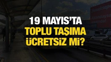 19 Mayıs'ta toplu taşıma ücretsiz mi? Marmaray, Metrobüs ve otobüslerde akbil basılacak mı?