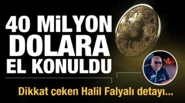 40 milyon dolarlık operasyon! Halil Falyalı detayı ortaya çıktı