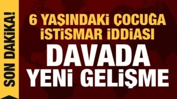 6 yaşındaki çocuğa istismar iddiası: Tutuklama talebi geldi, dava öne çekildi