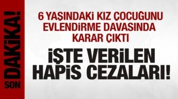 6 yaşındaki kız çocuğunu evlendirme davasında karar çıktı