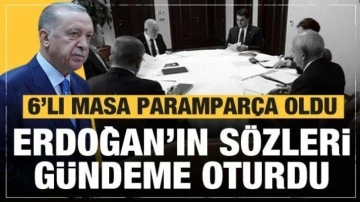 6'lı masa paramparça oldu! Erdoğan'ın sözleri gündeme oturdu