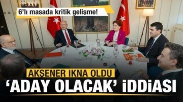 6'lı masada son dakika gelişmesi! Akşener ikna oldu! Aday olacak iddiası