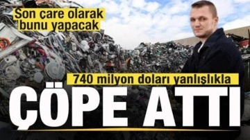 740 milyon doları yanlışlıkla çöpe attı! Son çare olarak çöplüğü satın alacak