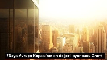 7Days Avrupa Kupası'nın en değerli oyuncusu Grant