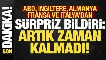 ABD, İngiltere, Fransa, Almanya ve İtalya'dan sürpriz bildiri: Artık zaman kalmadı...