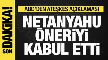 ABD: Netanyahu ateşkes önerisini kabul etti