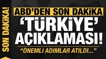 ABD'den son dakika 'Türkiye' açıklaması: Önemli adımlar atıldı!