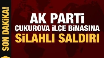 AK Parti Çukurova ilçe binasına silahlı saldırı