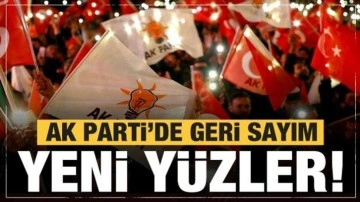 AK Parti'de geri sayım! Yeni yüzler devreye giriyor