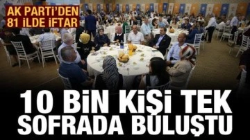 AK Parti'den 81 ilde iftar programı: 10 bin kişi tek sofrada buluştu