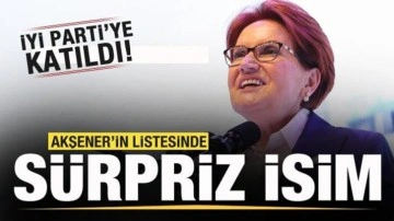 Akşener'in listesinde sürpriz isim! İYİ Parti'ye katıldı