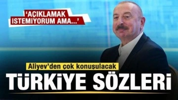 Aliyev'den çok konuşulacak Türkiye sözleri: Açıklamak istemiyorum ama...