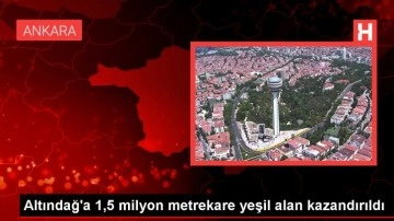 Altındağ'a 1,5 milyon metrekare yeşil alan kazandırıldı