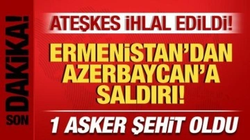 Ateşkes ihlal edildi! Ermenistan'dan, Azerbaycan'a saldırı: 1 asker şehit oldu