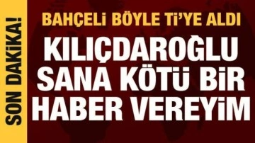 Bahçeli, Kılıçdaroğlu'nu ti'ye aldı: Sana kötü bir haber vereyim
