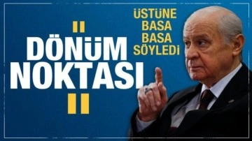 Bahçeli üstüne basa basa söyledi: Dönüm noktası!