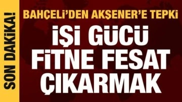 Bahçeli'den Akşener'e tepki: İşi gücü fitne çıkarmak!