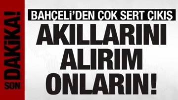 Bahçeli'den çok sert çıkış: Akıllarını alırım onların!