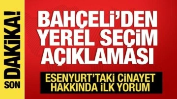 Bahçeli'den yerel seçim açıklaması! Esenyurt'taki cinayet hakkında ilk yorum