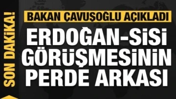 Bakan Çavuşoğlu açıkladı: Erdoğan-Sisi görüşmesi dönüm noktası!