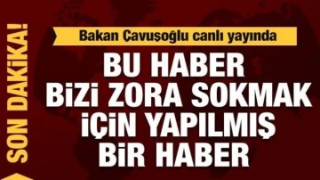 Bakan Çavuşoğlu: bu haber iyi niyetle yapılmış bir haber değil