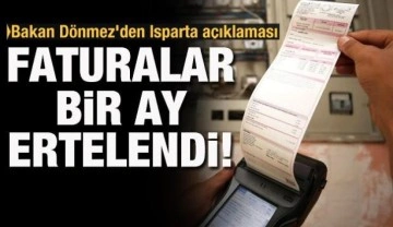 Bakan Dönmez duyurdu: Isparta'da elektrik faturaları ödemeleri 1 ay ertelendi