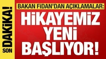 Bakan Fidan: Hikayemiz yeni başlıyor! Hiçbir şey eskisi gibi olmayacak