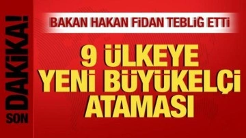 Bakan Hakan Fidan tebliğ etti! 9 ülkeye yeni büyükelçi ataması!