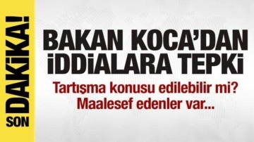 Bakan Koca'dan iddialara tepki: Tartışma konusu edilebilir mi?