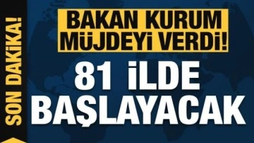 Bakan Kurum müjdeyi verdi! 81 ilde başlayacak