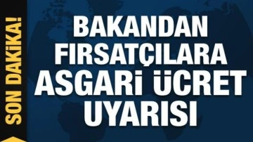 Bakan Muş'tan asgari ücret fırsatçılarına uyarı: En ağır ceza verilecek