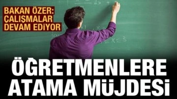 Bakan Özer'den öğretmenlere atama müjdesi