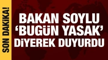 Bakan Soylu uyardı: Bugün yasak!