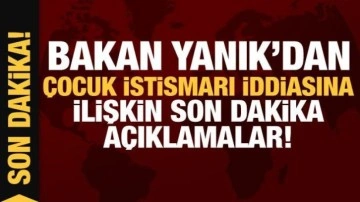 Bakan Yanık'dan çocuk istismarı iddiasına ilişkin son dakika açıklamalar!