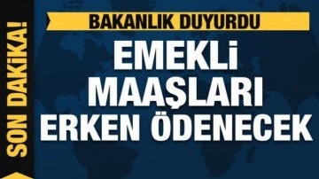 Bakanlık duyurdu: Emekli maaşları erken ödenecek