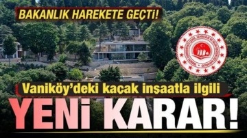 Bakanlık harekete geçti! Vaniköy'deki kaçak inşaat ile ilgili yeni karar