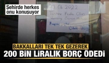 Bakkalları tek tek gezerek 200 bin liralık borç ödedi! Şehirde herkes onu konuşuyor