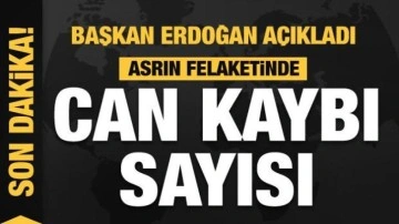 Başkan Erdoğan açıkladı! Asrın felaketinde can kaybı sayısı