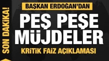 Başkan Erdoğan'dan peş peşe müjdeler! Kritik faiz açıklaması!