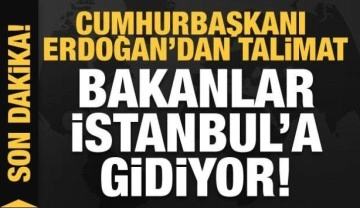Başkan Erdoğan'dan talimat! Bakanlar İstanbul'a gidiyor