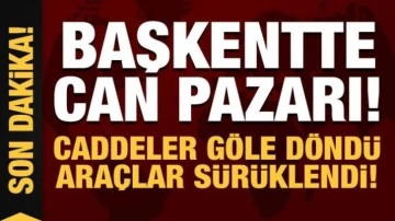 Başkentte can pazarı: Caddeler göle döndü, araçlar sürüklendi!