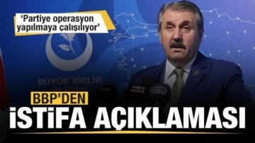 BBP'den istifa açıklaması: Partiye operasyon yapılmaya çalışılıyor