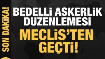 Bedelli askerlik düzenlemesi Meclis'ten geçti